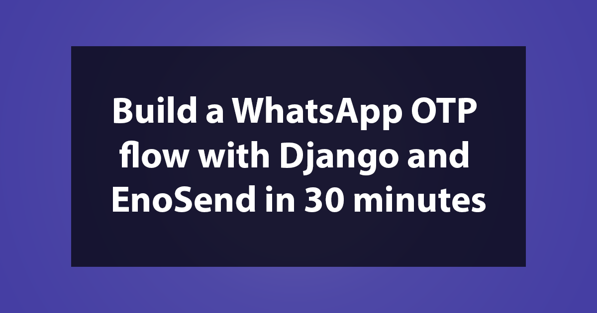 Build a WhatsApp OTP flow with Django and EnoSend in 30 minutes