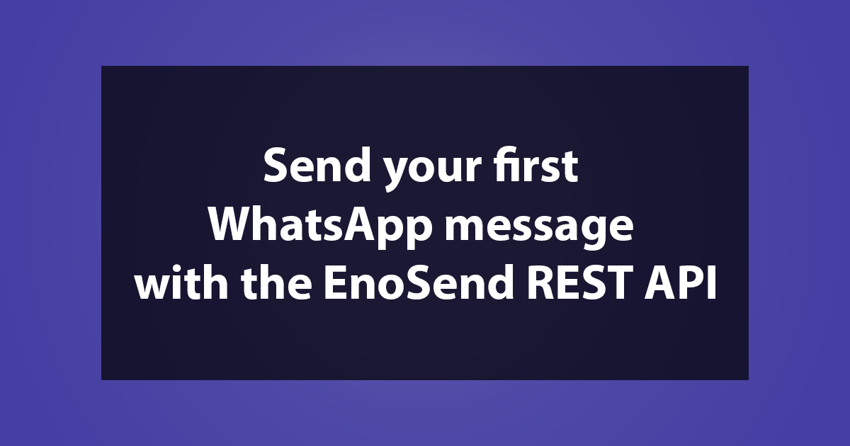 Send your first WhatsApp message with the EnoSend REST API