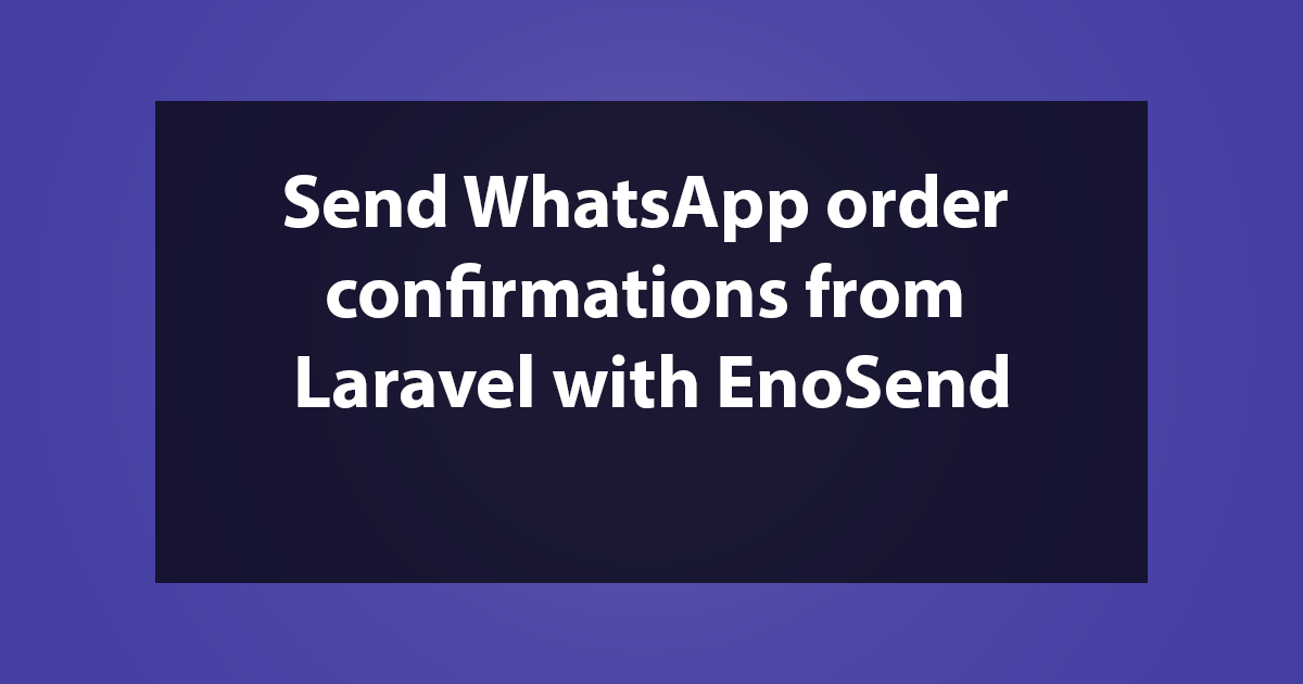 Send WhatsApp order confirmations from Laravel with EnoSend