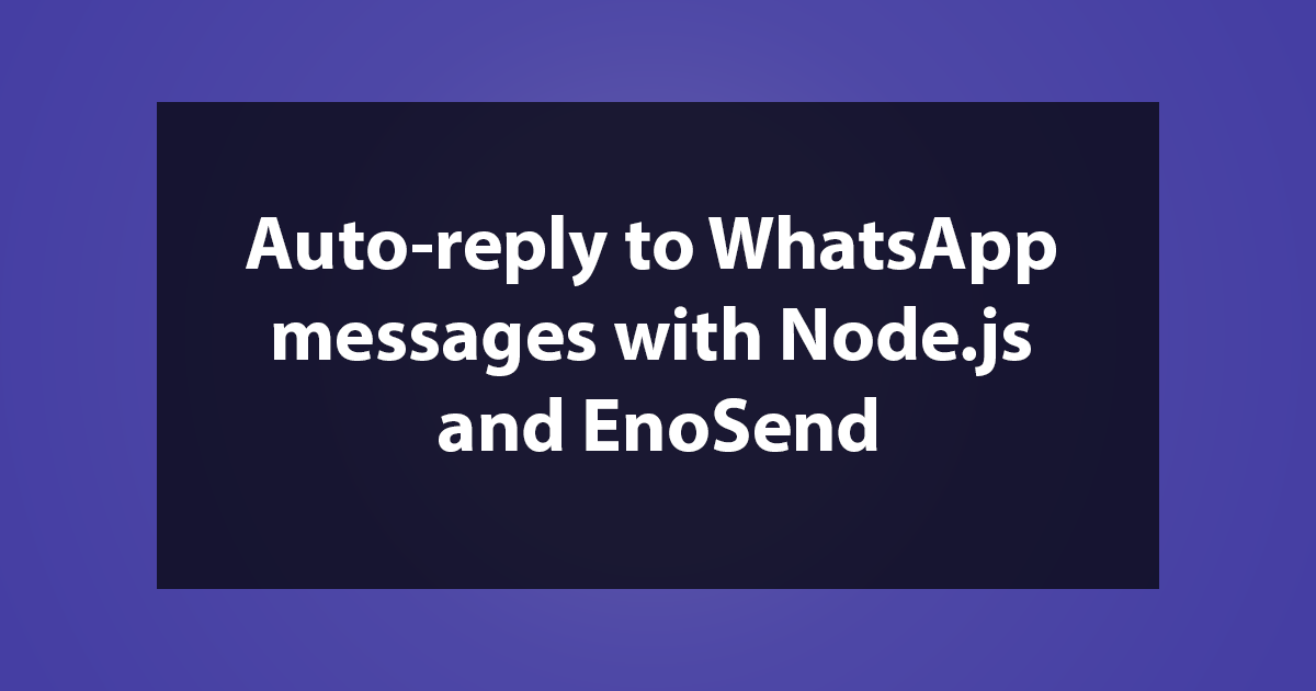 Auto-reply to WhatsApp messages with Node.js and EnoSend