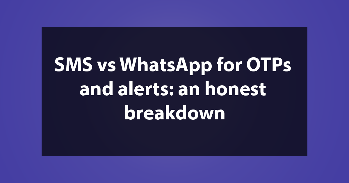 SMS vs WhatsApp for OTPs and alerts: an honest breakdown