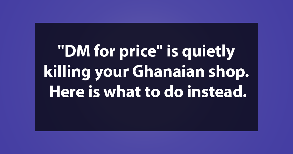 "DM for price" is quietly killing your Ghanaian shop. Here is what to do instead.